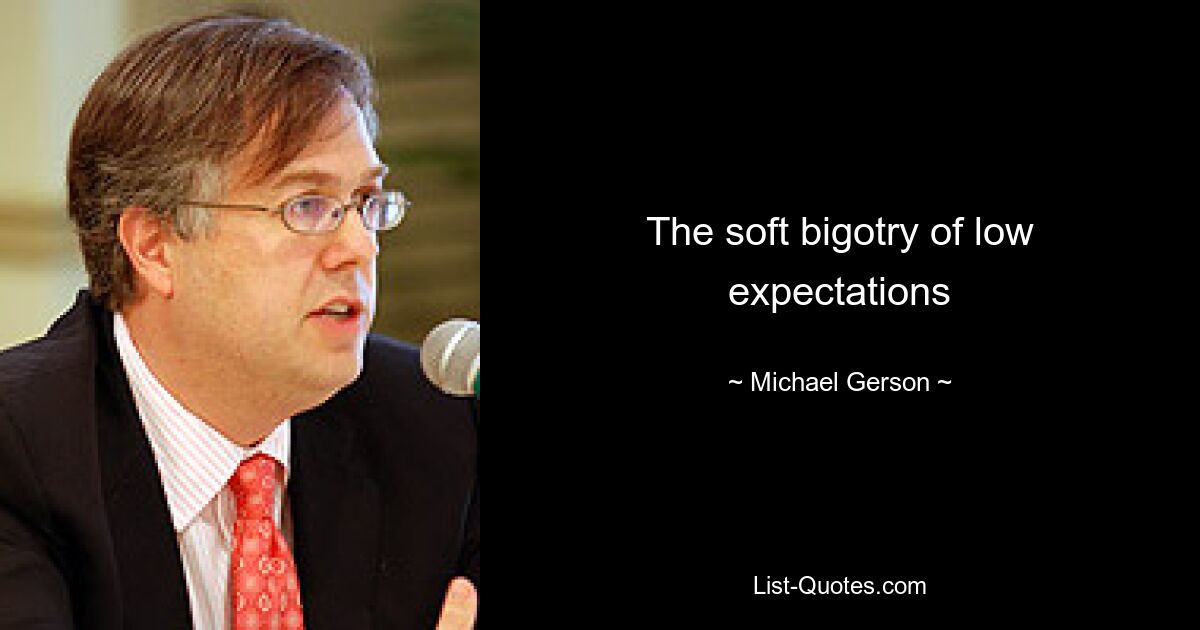 The soft bigotry of low expectations — © Michael Gerson