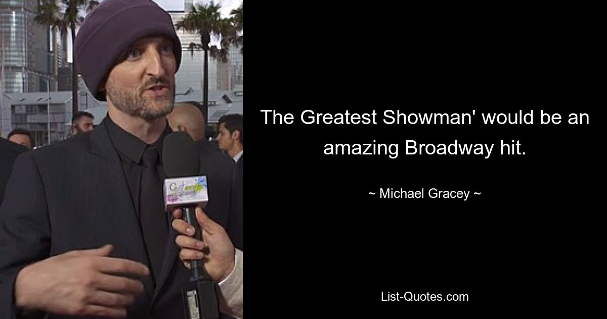 The Greatest Showman' would be an amazing Broadway hit. — © Michael Gracey