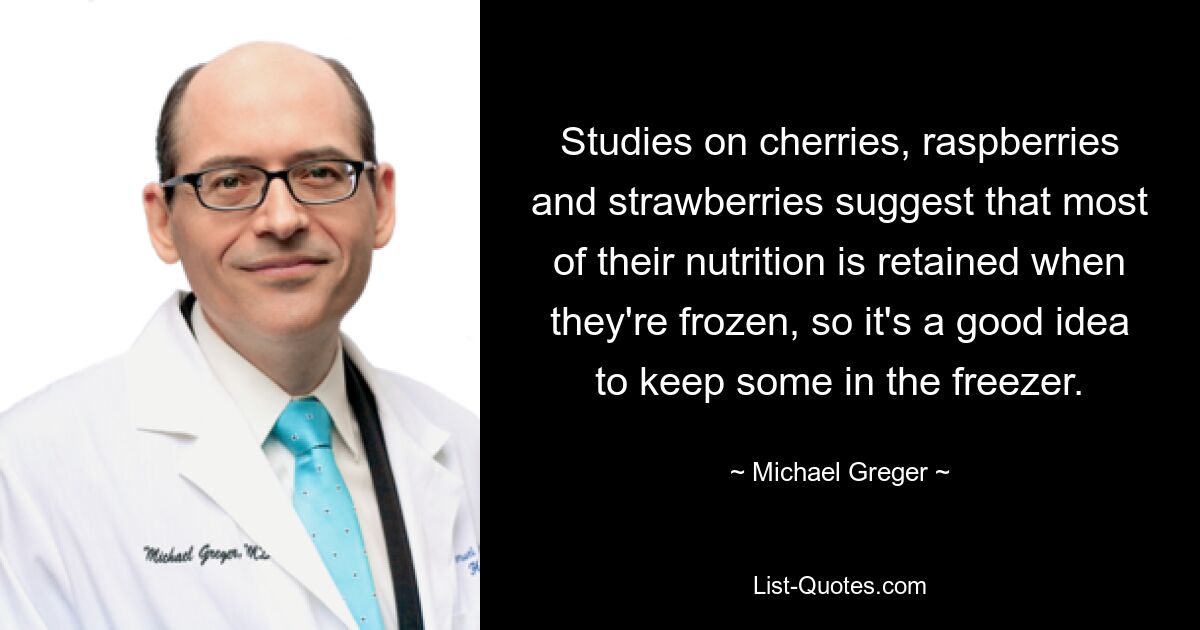 Studies on cherries, raspberries and strawberries suggest that most of their nutrition is retained when they're frozen, so it's a good idea to keep some in the freezer. — © Michael Greger