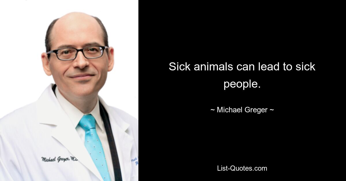 Sick animals can lead to sick people. — © Michael Greger