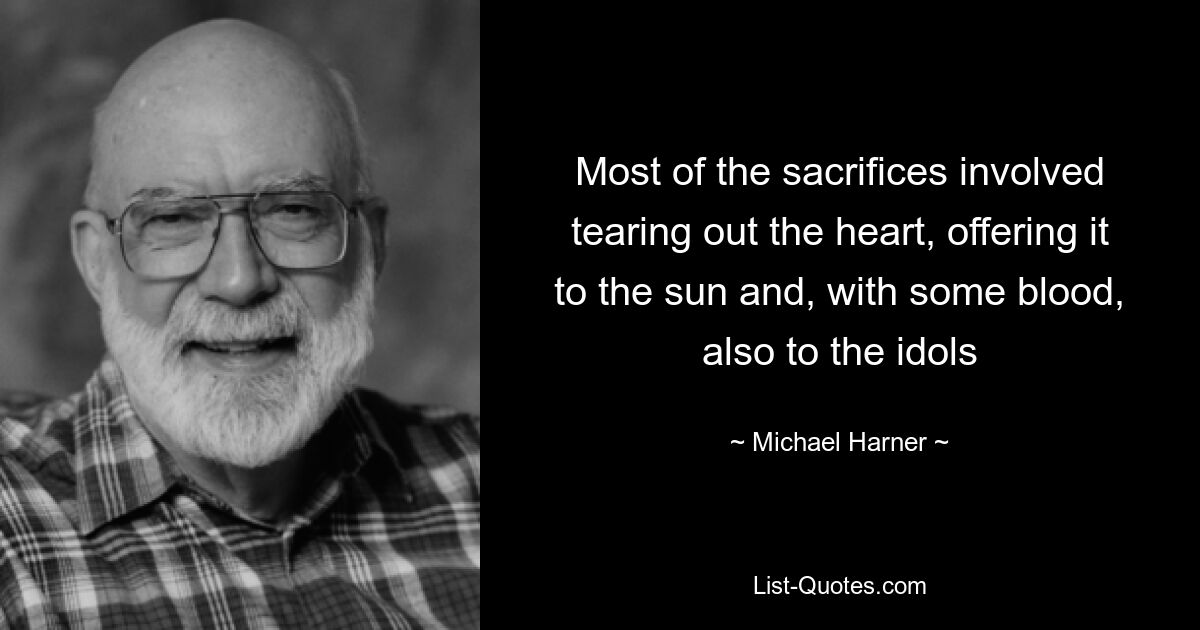 Most of the sacrifices involved tearing out the heart, offering it to the sun and, with some blood, also to the idols — © Michael Harner