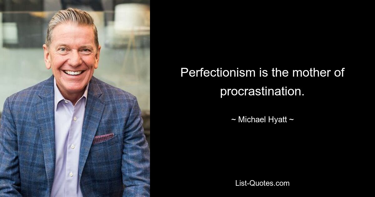 Perfectionism is the mother of procrastination. — © Michael Hyatt