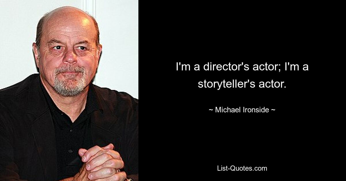 I'm a director's actor; I'm a storyteller's actor. — © Michael Ironside