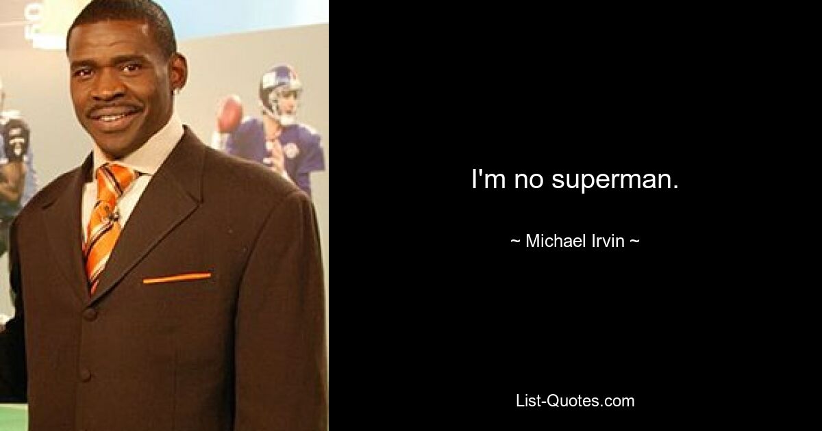 I'm no superman. — © Michael Irvin