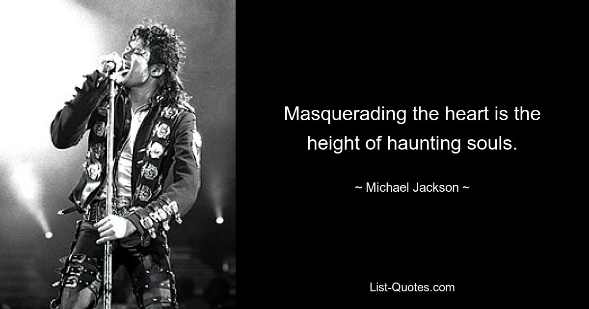 Masquerading the heart is the height of haunting souls. — © Michael Jackson