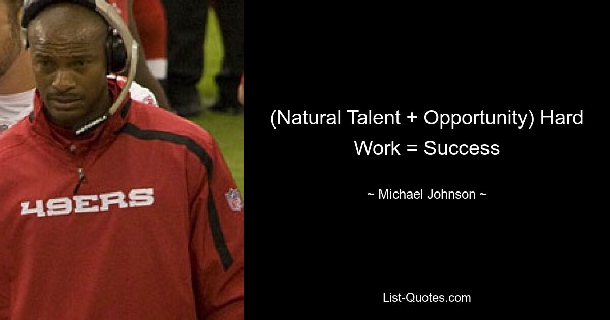 (Natural Talent + Opportunity) Hard Work = Success — © Michael Johnson