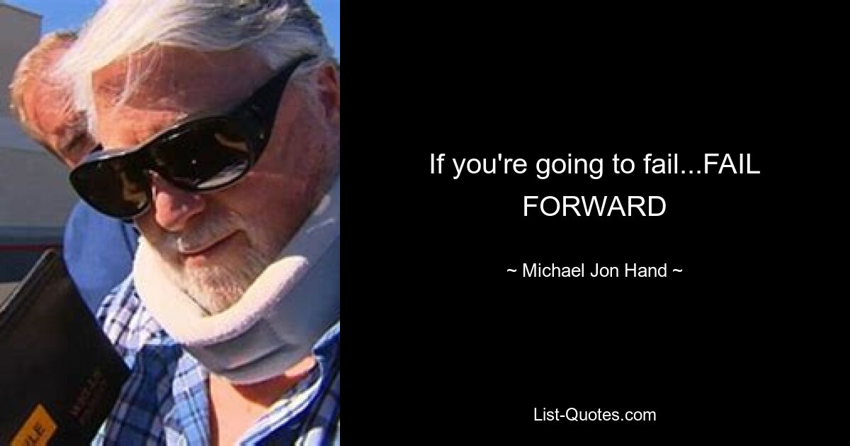 If you're going to fail...FAIL FORWARD — © Michael Jon Hand