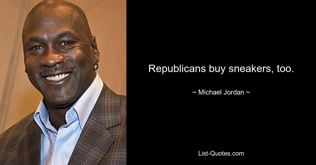 Republicans buy sneakers, too. — © Michael Jordan