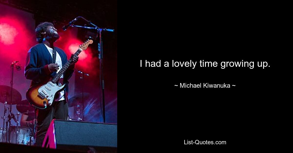 I had a lovely time growing up. — © Michael Kiwanuka