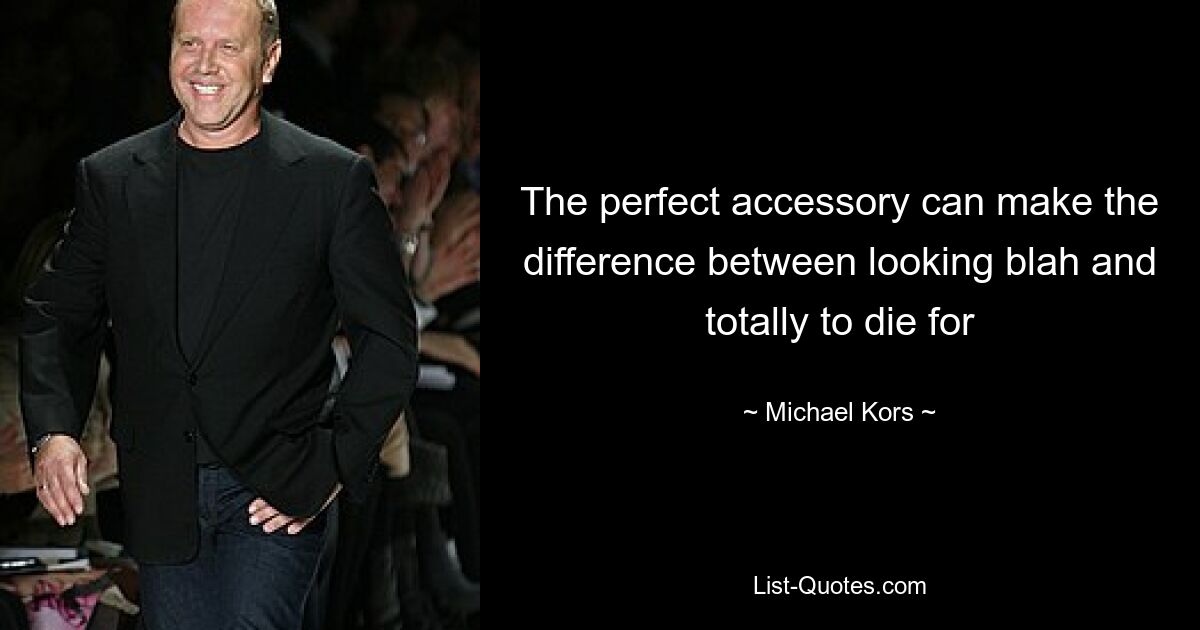 The perfect accessory can make the difference between looking blah and totally to die for — © Michael Kors