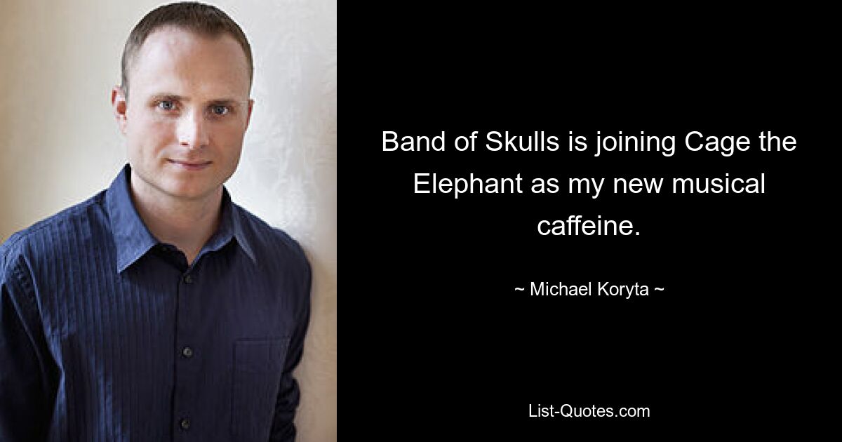 Band of Skulls is joining Cage the Elephant as my new musical caffeine. — © Michael Koryta