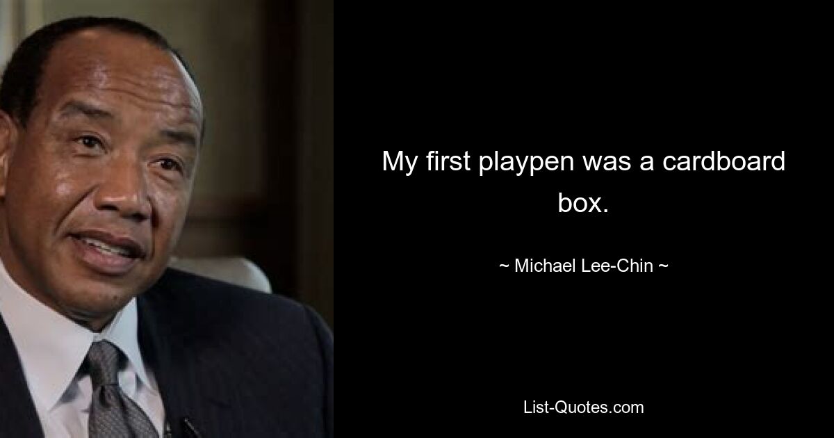 My first playpen was a cardboard box. — © Michael Lee-Chin