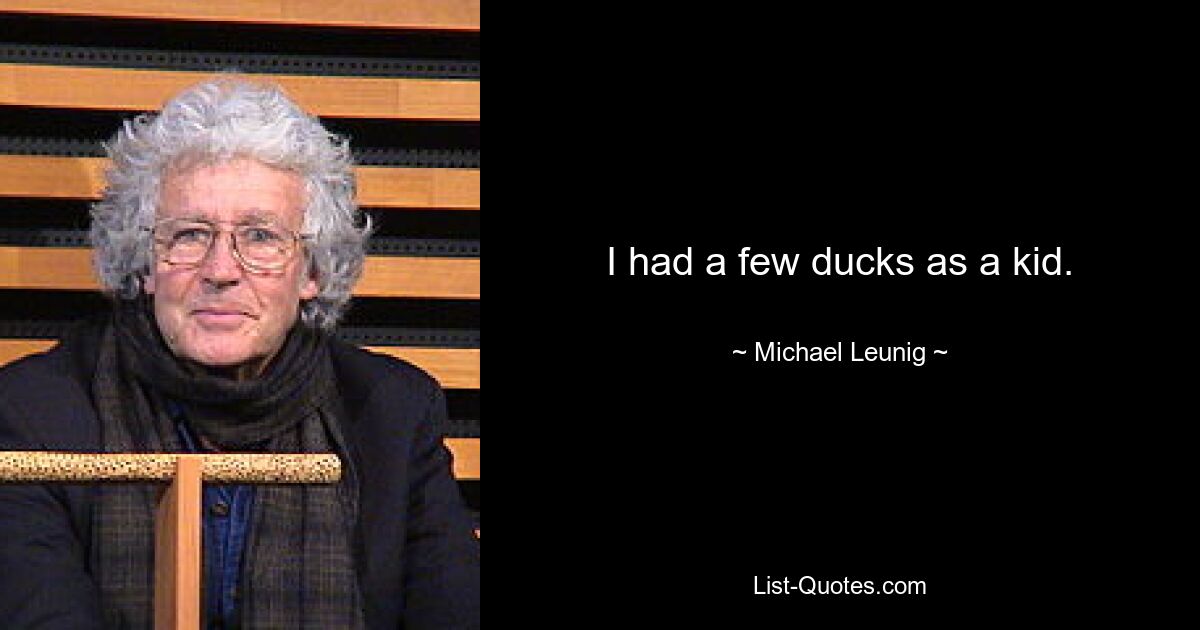 I had a few ducks as a kid. — © Michael Leunig