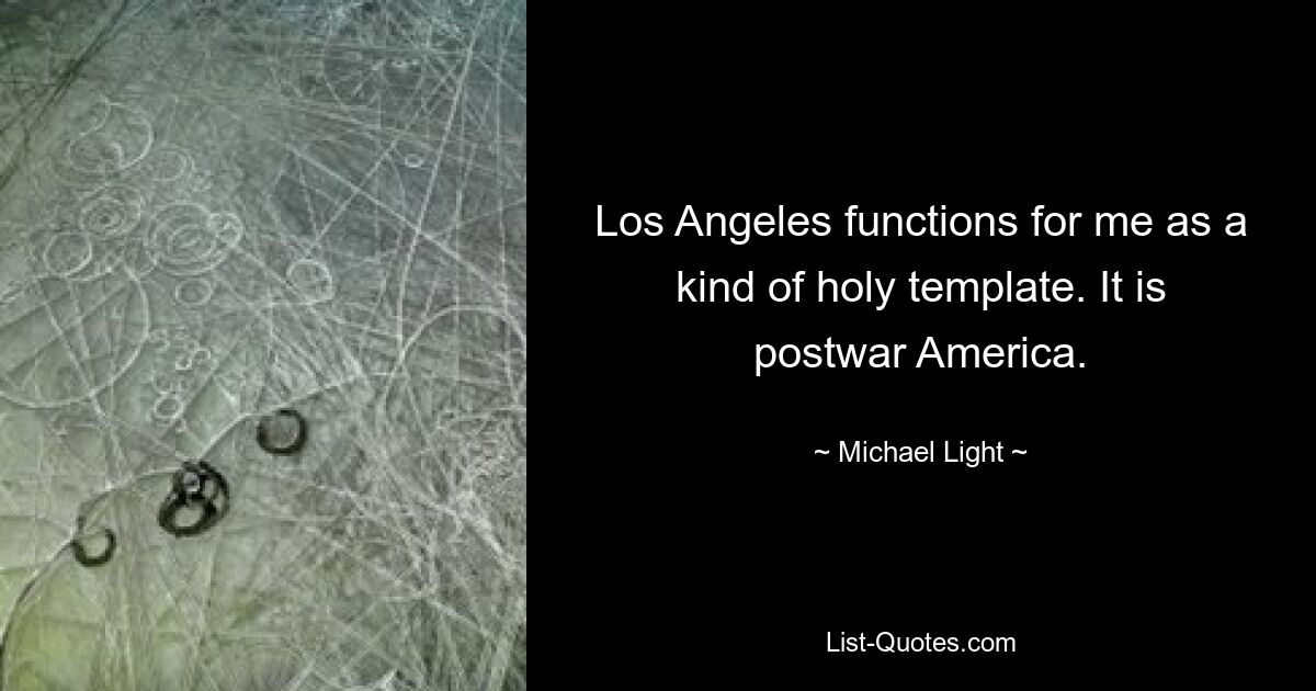 Los Angeles functions for me as a kind of holy template. It is postwar America. — © Michael Light