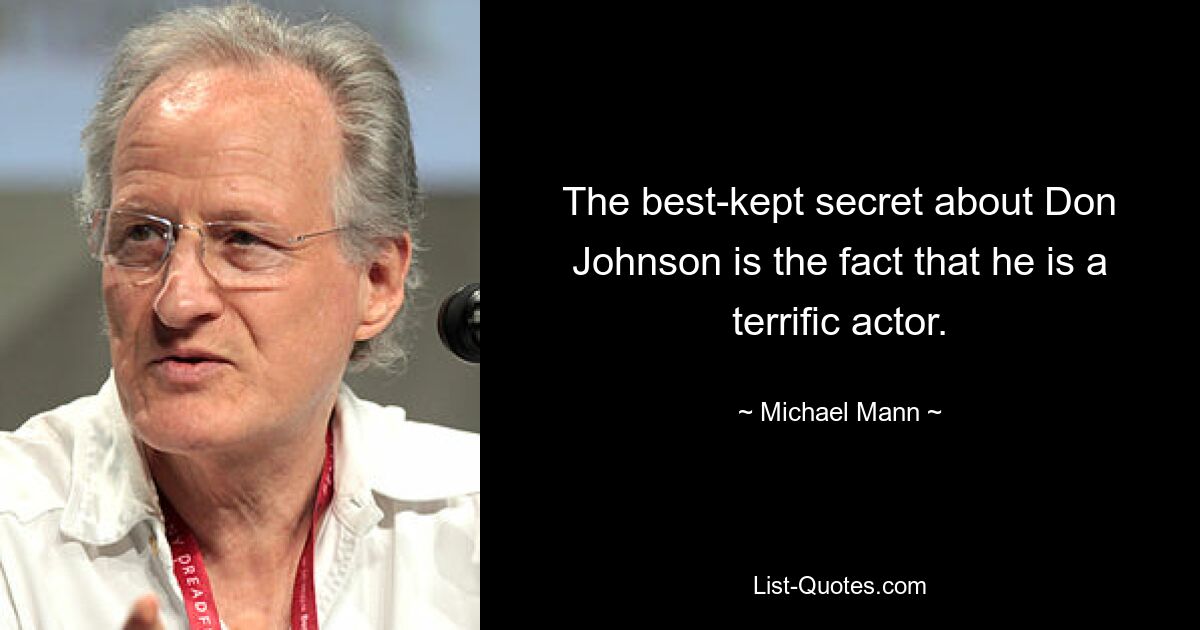 The best-kept secret about Don Johnson is the fact that he is a terrific actor. — © Michael Mann