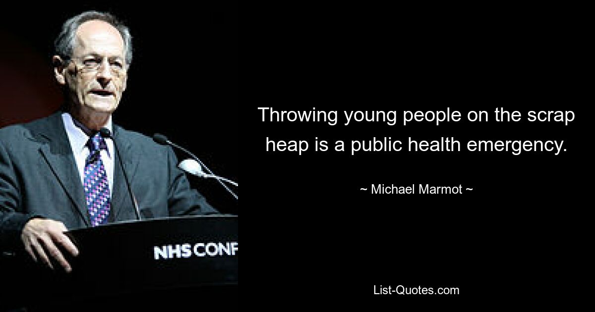 Throwing young people on the scrap heap is a public health emergency. — © Michael Marmot