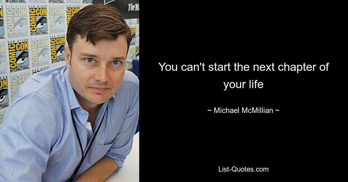 You can't start the next chapter of your life — © Michael McMillian