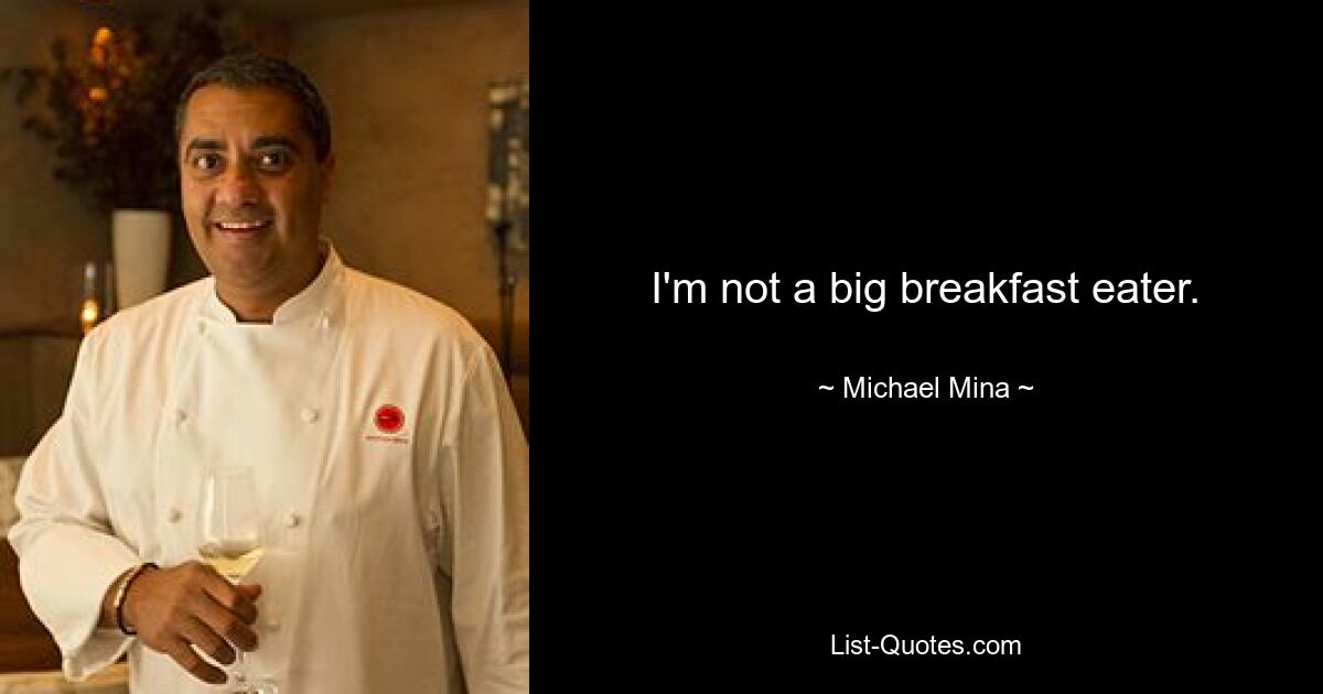 I'm not a big breakfast eater. — © Michael Mina