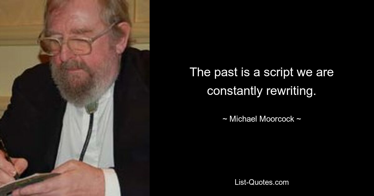 The past is a script we are constantly rewriting. — © Michael Moorcock