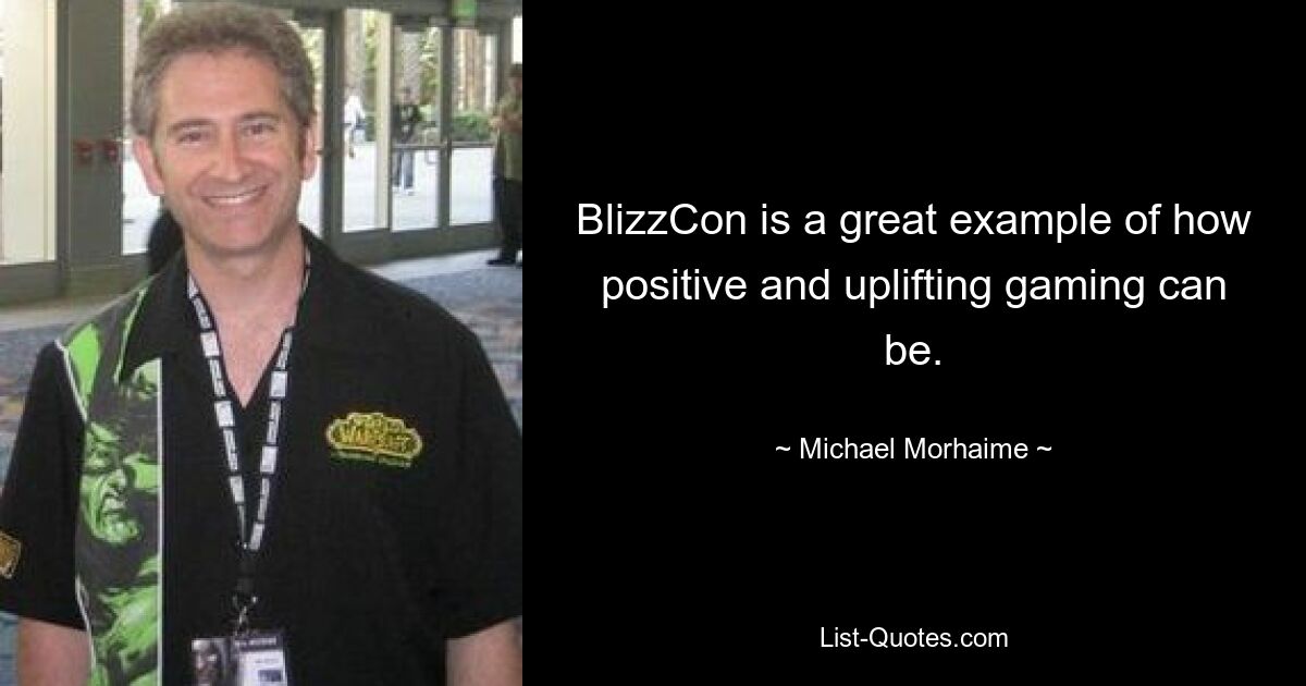 BlizzCon is a great example of how positive and uplifting gaming can be. — © Michael Morhaime