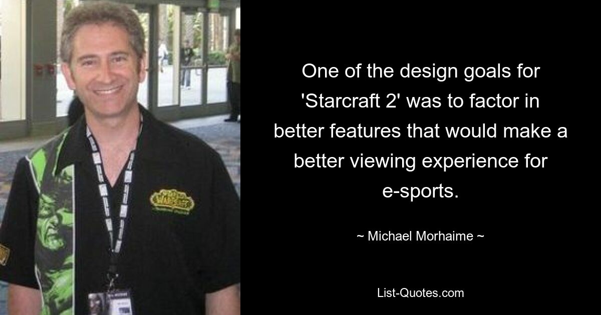 One of the design goals for 'Starcraft 2' was to factor in better features that would make a better viewing experience for e-sports. — © Michael Morhaime