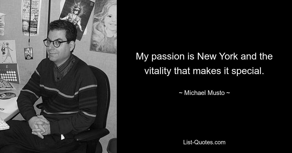 My passion is New York and the vitality that makes it special. — © Michael Musto