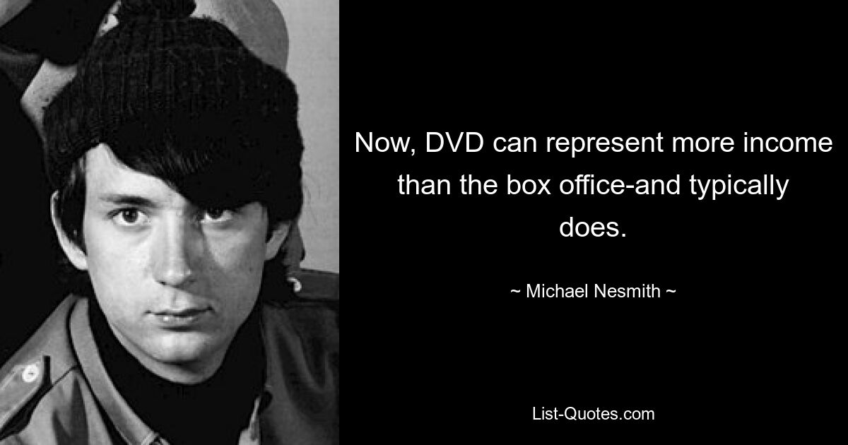 Heutzutage kann die DVD mehr Einnahmen bringen als die Kinokassen – und das ist in der Regel der Fall. — © Michael Nesmith 