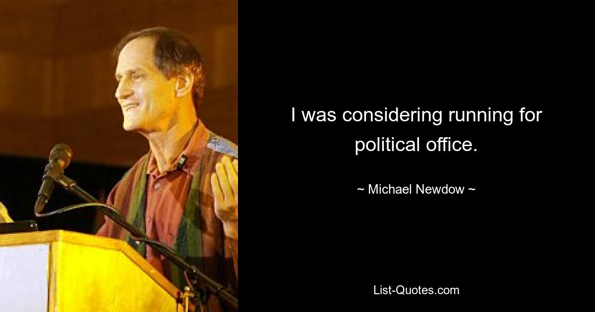 I was considering running for political office. — © Michael Newdow