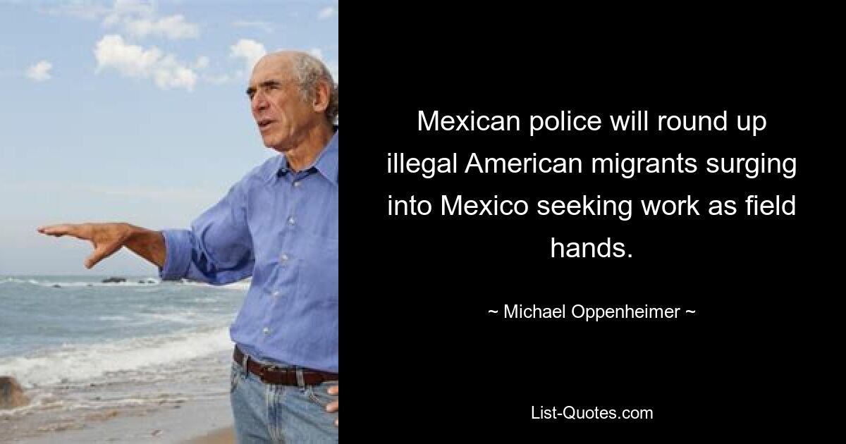 Mexican police will round up illegal American migrants surging into Mexico seeking work as field hands. — © Michael Oppenheimer