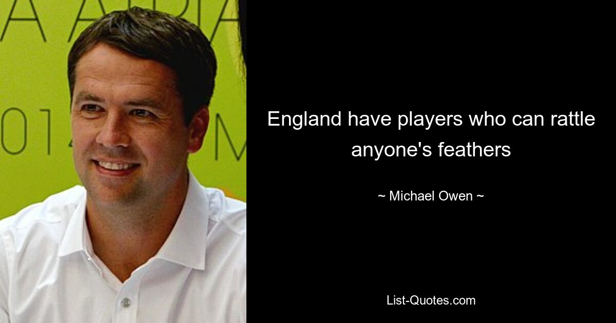 England have players who can rattle anyone's feathers — © Michael Owen