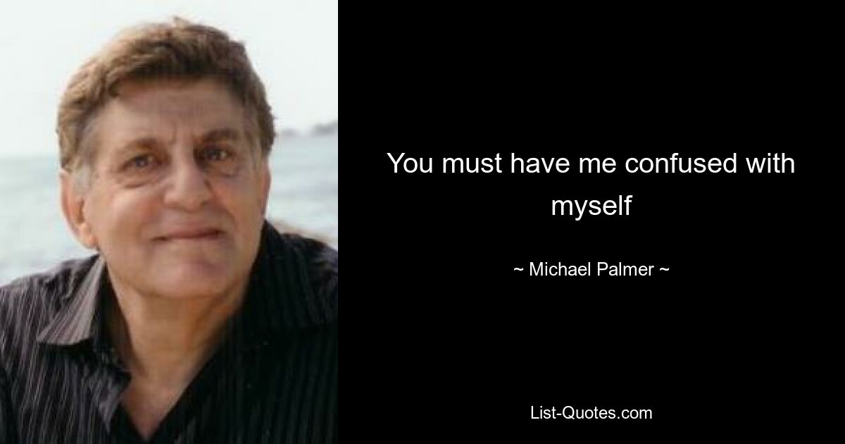 You must have me confused with myself — © Michael Palmer