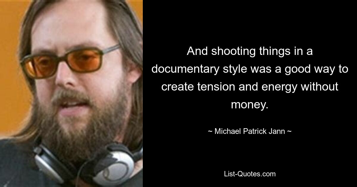 And shooting things in a documentary style was a good way to create tension and energy without money. — © Michael Patrick Jann