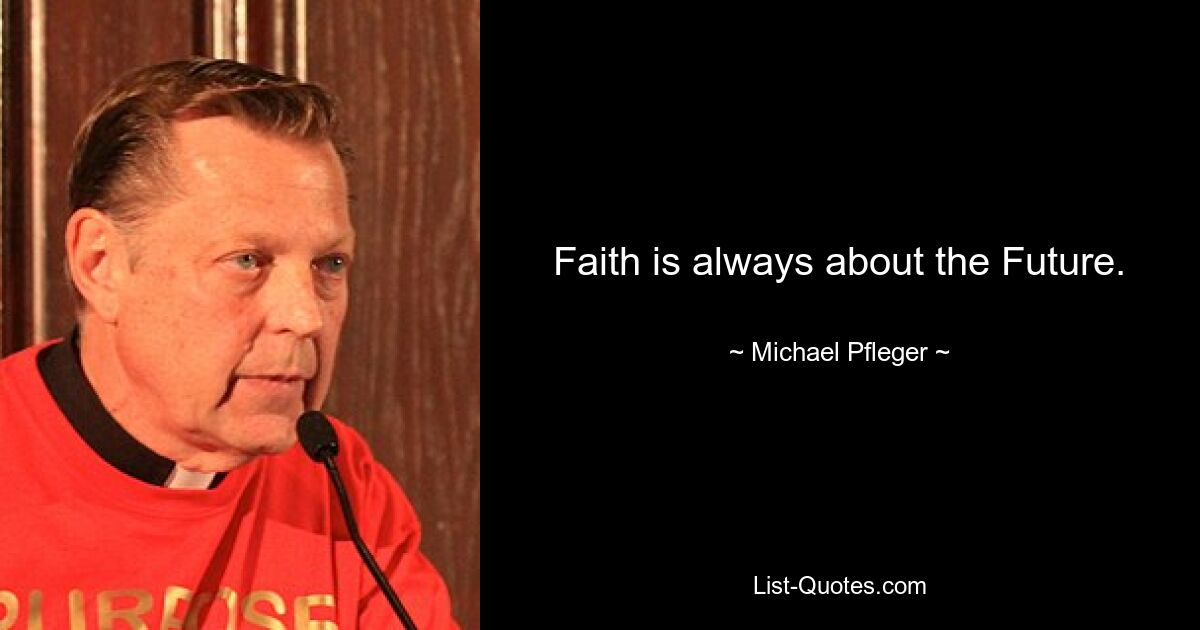 Faith is always about the Future. — © Michael Pfleger