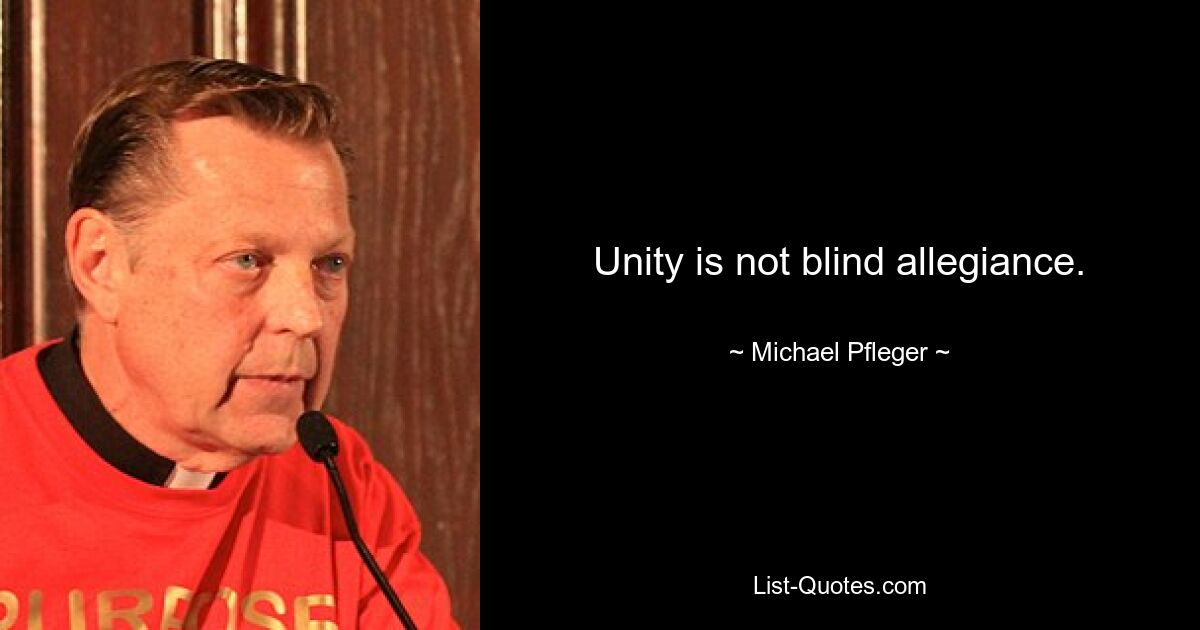 Unity is not blind allegiance. — © Michael Pfleger