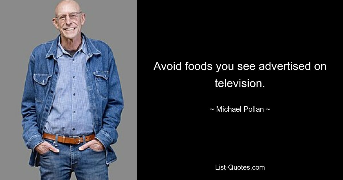 Avoid foods you see advertised on television. — © Michael Pollan