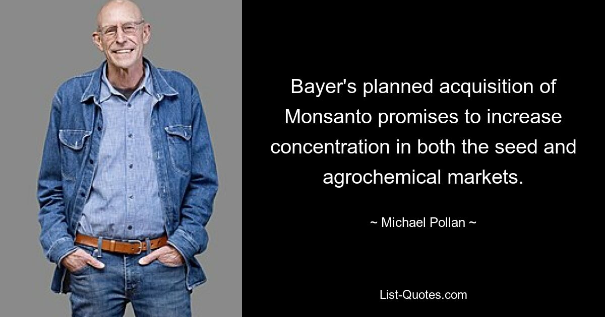 Bayer's planned acquisition of Monsanto promises to increase concentration in both the seed and agrochemical markets. — © Michael Pollan