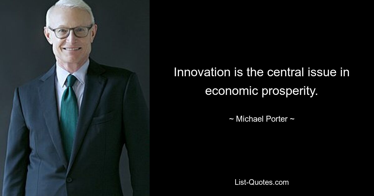 Innovation is the central issue in economic prosperity. — © Michael Porter