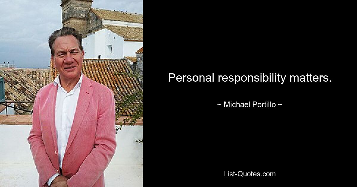 Personal responsibility matters. — © Michael Portillo