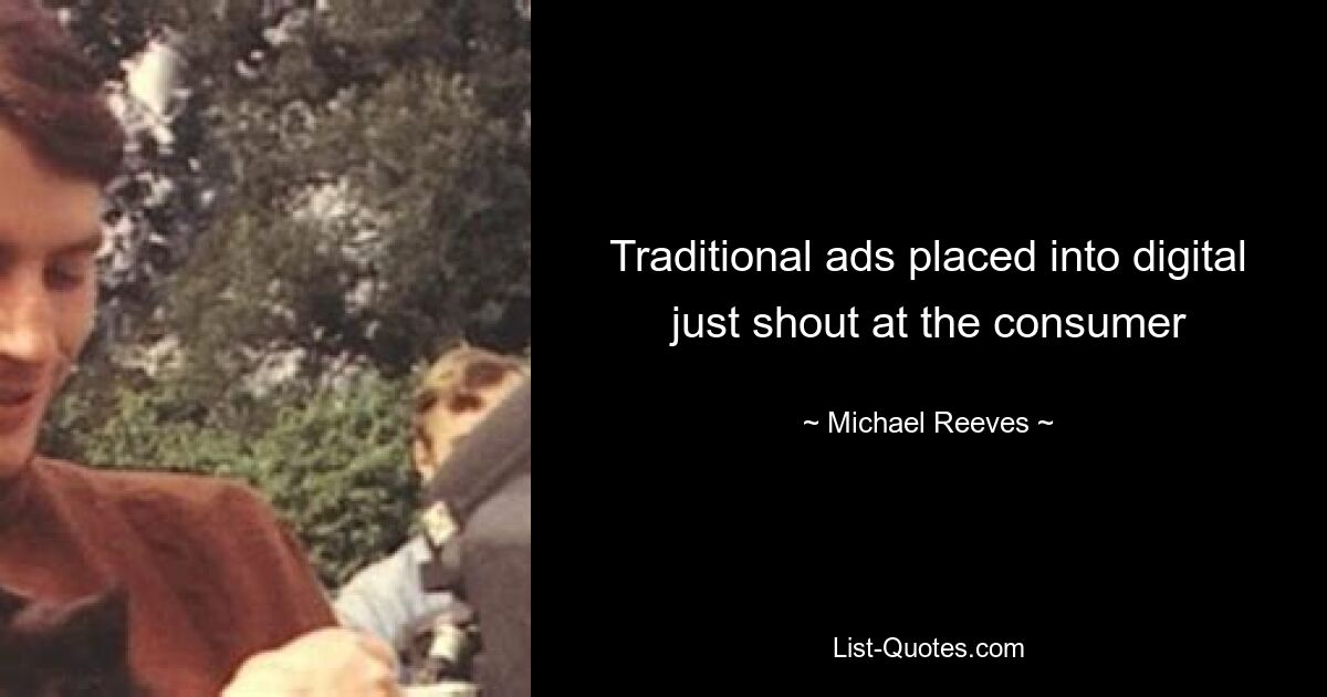 Traditional ads placed into digital just shout at the consumer — © Michael Reeves