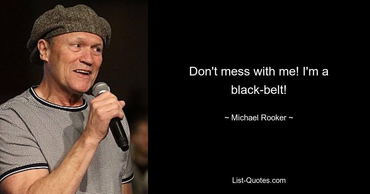 Don't mess with me! I'm a black-belt! — © Michael Rooker