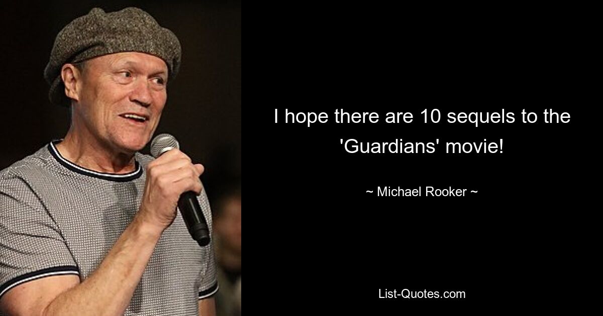 I hope there are 10 sequels to the 'Guardians' movie! — © Michael Rooker