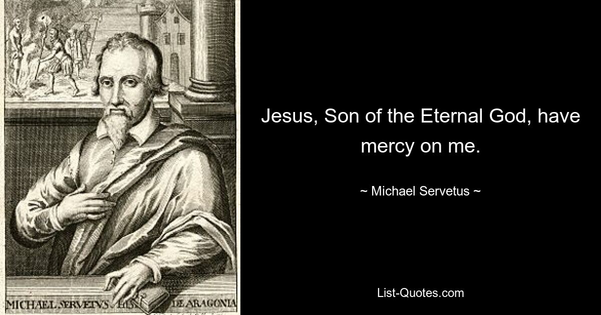 Jesus, Son of the Eternal God, have mercy on me. — © Michael Servetus