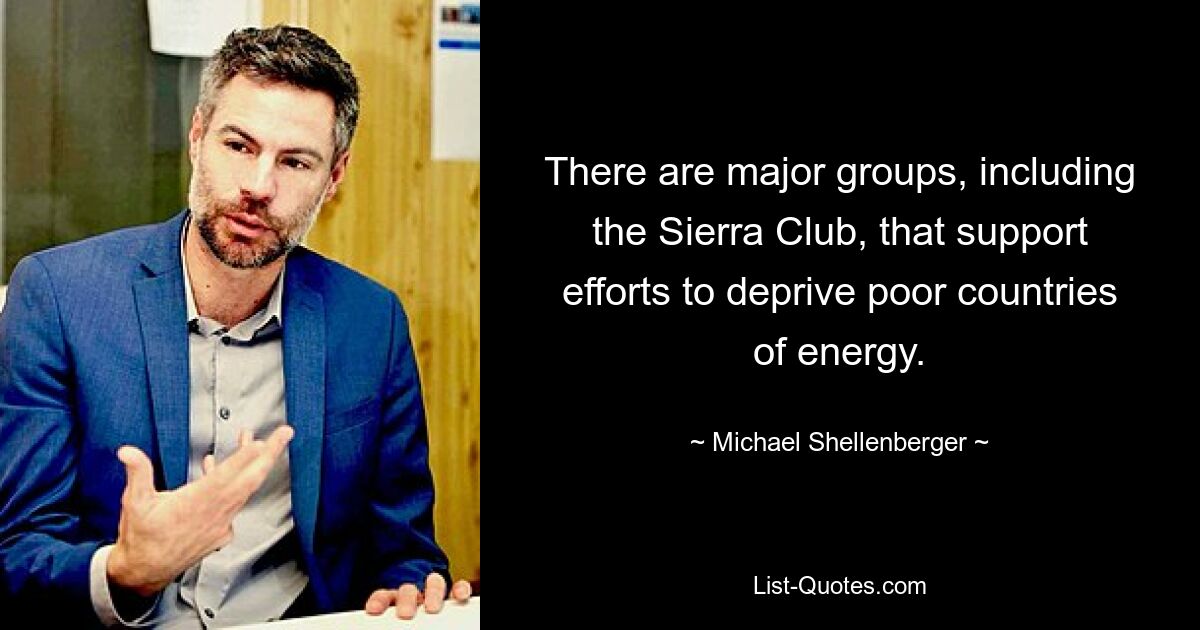 There are major groups, including the Sierra Club, that support efforts to deprive poor countries of energy. — © Michael Shellenberger