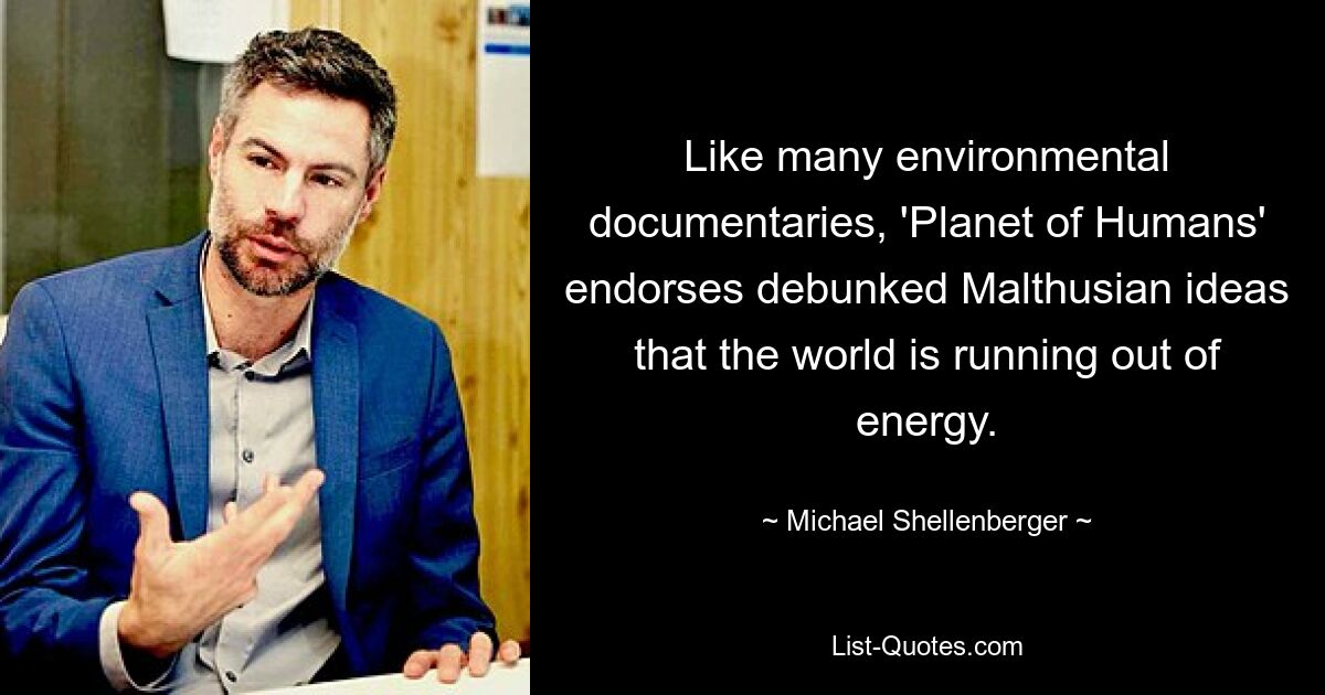 Like many environmental documentaries, 'Planet of Humans' endorses debunked Malthusian ideas that the world is running out of energy. — © Michael Shellenberger