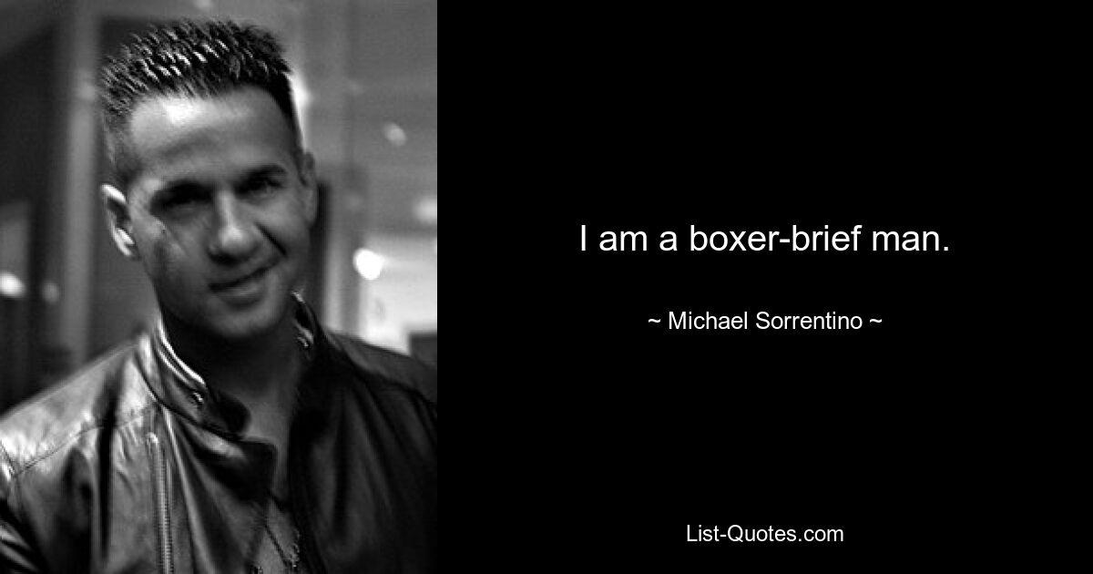 I am a boxer-brief man. — © Michael Sorrentino