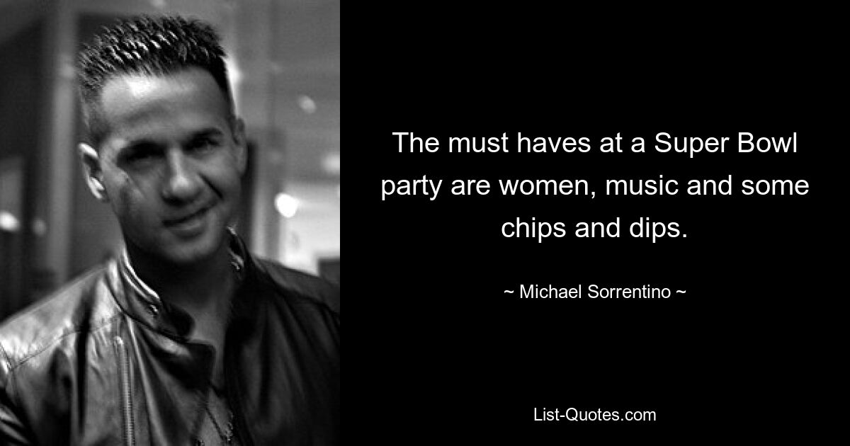 The must haves at a Super Bowl party are women, music and some chips and dips. — © Michael Sorrentino