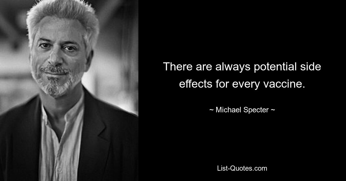 There are always potential side effects for every vaccine. — © Michael Specter