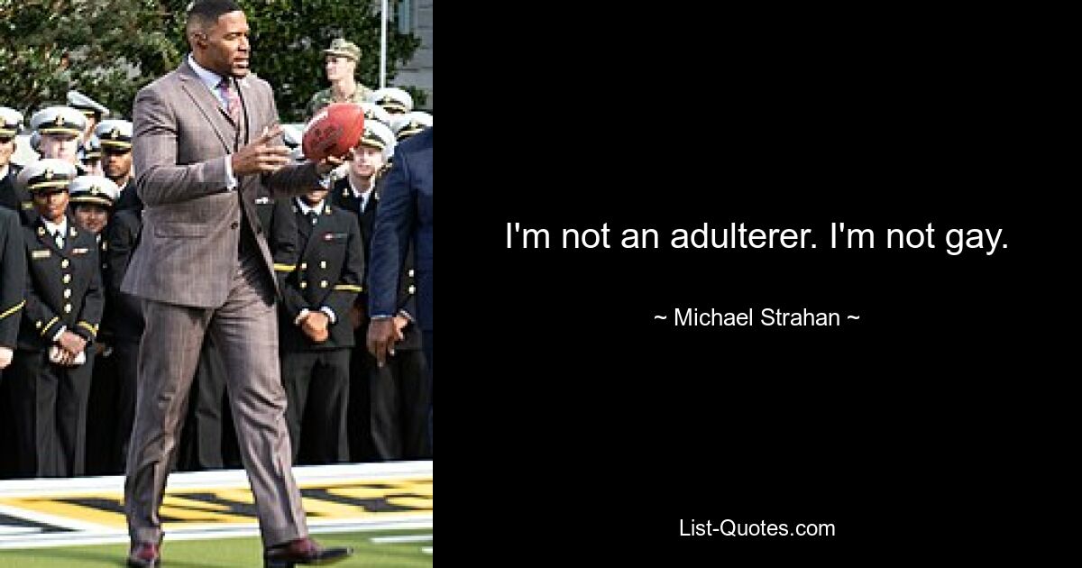 I'm not an adulterer. I'm not gay. — © Michael Strahan