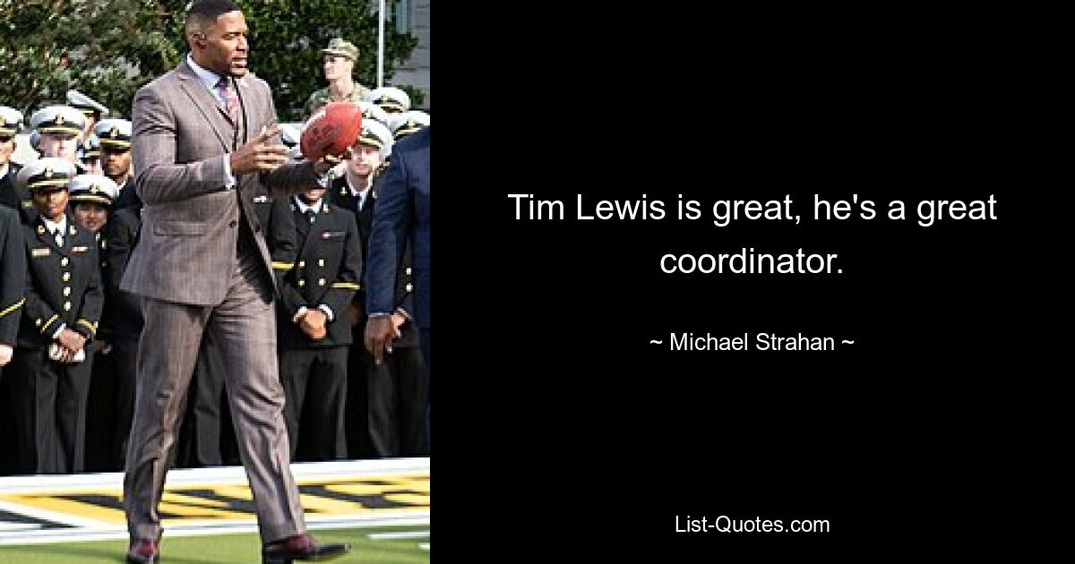 Tim Lewis is great, he's a great coordinator. — © Michael Strahan