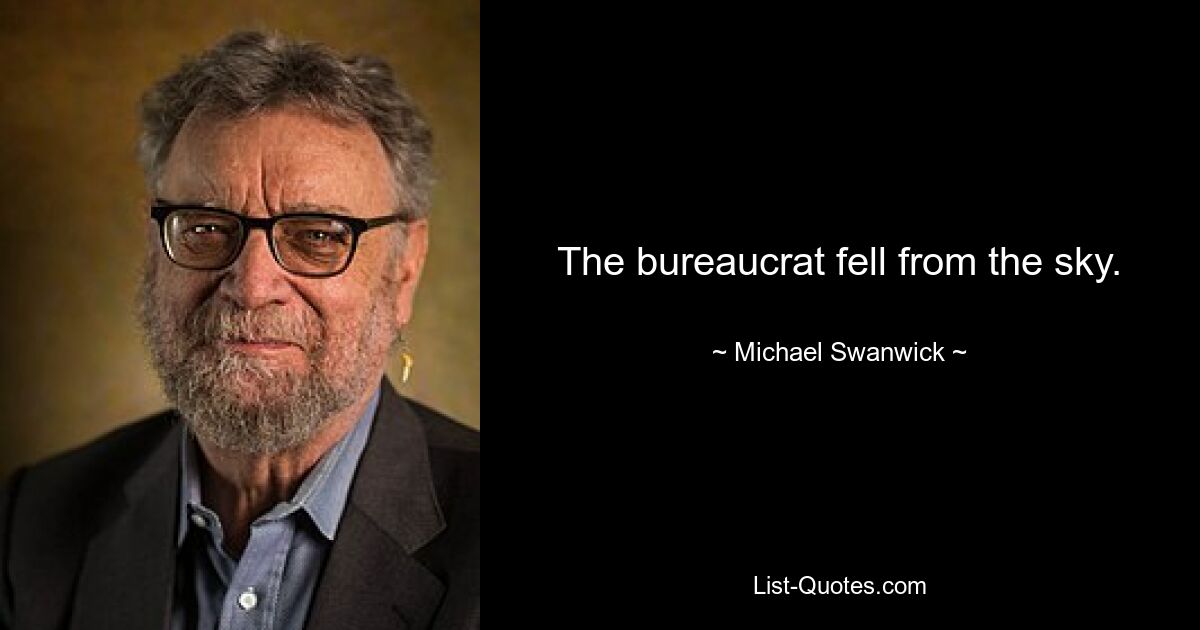 The bureaucrat fell from the sky. — © Michael Swanwick